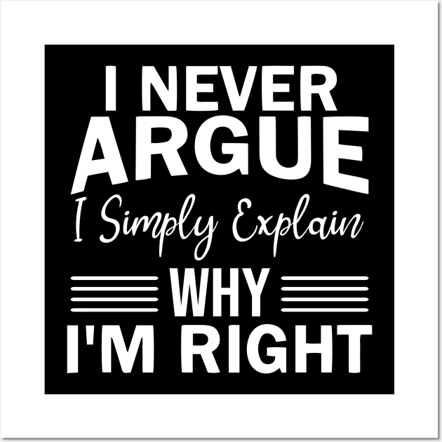 "I never argue I simply explain why I'm right" Wall Art by JodyzDesigns